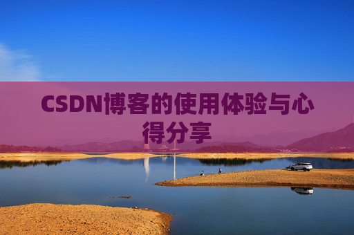 CSDN博客的使用体验与心得分享